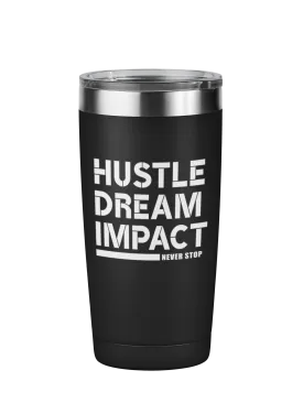 Hustle Dream Impact - Never Stop Motivational Tumbler